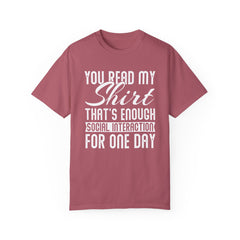 Humorous Unisex Garment-Dyed T-Shirt - "You Read My Shirt, That's Enough Social Interaction For One Day"