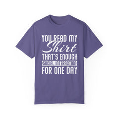Humorous Unisex Garment-Dyed T-Shirt - "You Read My Shirt, That's Enough Social Interaction For One Day"