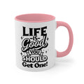 Life Is Good You Should Get One Mug