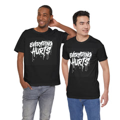 EVERYTHING HURTS  - Unisex T-Shirt