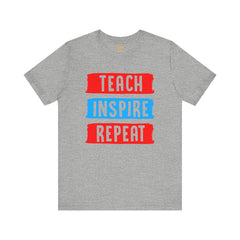 TEACH INSPIRE REPEAT  / Education / Teaching / Elementary /Middle / High School / Teachers / Bold / Unisex Jersey Short Sleeve T Shirt