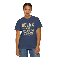 Relax and Accept the Crazy Unisex Garment-Dyed T-Shirt, Funny Tee, Casual Wear, Gift Idea, Relaxation Shirt, Summer Fashion