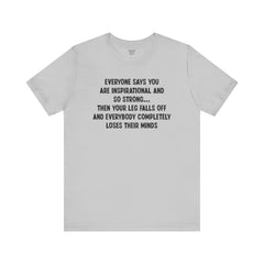 Funny Amputee Quote - Unisex Short Sleeve Tee,Amputee Awareness,Gift For Him,Gift For Her,Fun Amputee Gift,Leg Amputee,Limb Loss Awareness