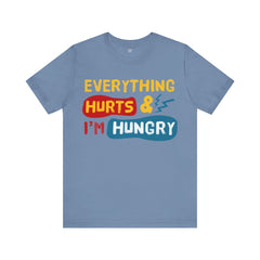 EVERYTHING HURTS And I'm Hungry - Unisex T-Shirt