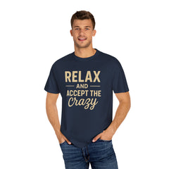 Relax and Accept the Crazy Unisex Garment-Dyed T-Shirt, Funny Tee, Casual Wear, Gift Idea, Relaxation Shirt, Summer Fashion