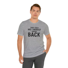 They Told Me I would Grow Back - Unisex Jersey Short Sleeve Tee