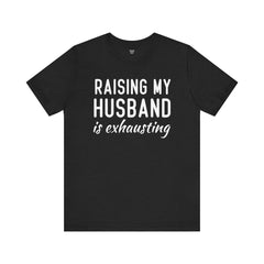 Raising My Husband Is Exhausting - Unisex Jersey Short Sleeve Tee