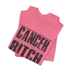 CANCER You Picked The Wrong BITCH - Unisex Jersey Short Sleeve Tee / Cancer Awareness / Breast Cancer /Positve Health / Survivor