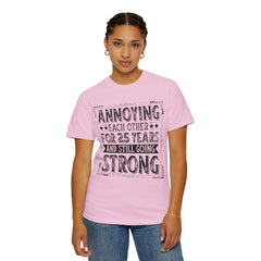 Annoying Each Other 25 Years Strong Unisex Garment-Dyed T-Shirt - Perfect Gift for Couples and Anniversaries