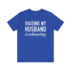 Raising My Husband Is Exhausting - Unisex Jersey Short Sleeve Tee