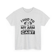 I Had To Call In Sick My Arm Is In A Cast / with a graphic of matching fishes /Unisex Heavy Cotton Tee / Fishing