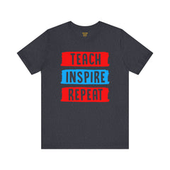 TEACH INSPIRE REPEAT  / Education / Teaching / Elementary /Middle / High School / Teachers / Bold / Unisex Jersey Short Sleeve T Shirt