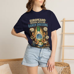 Ranch Dressing Funny T‑Shirt — "Europeans: Obsessed With Our Ranch Dressing"