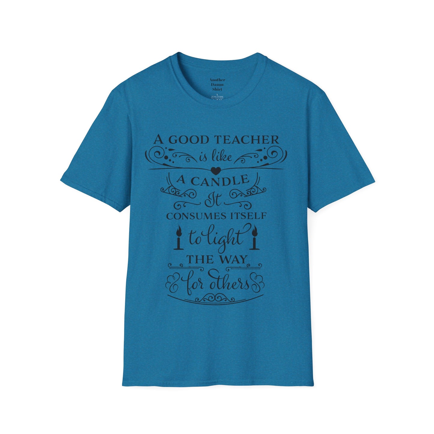 A Good Teacher Is Like a Candle It Consumes Itself To Light The Way For Others  A great gift for yourself or the Educator in your life.