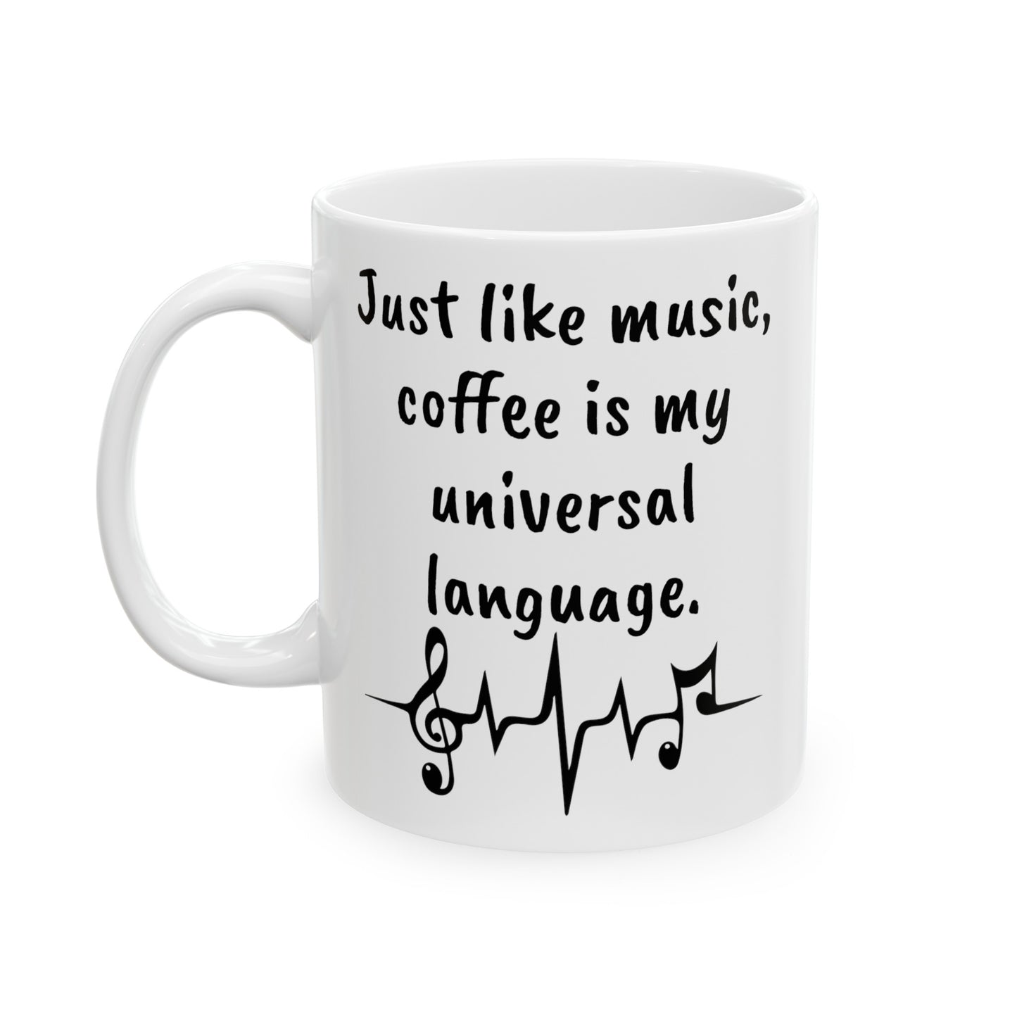 Just like music, coffee is my universal language. White 11oz or 15 oz Ceramic Mug