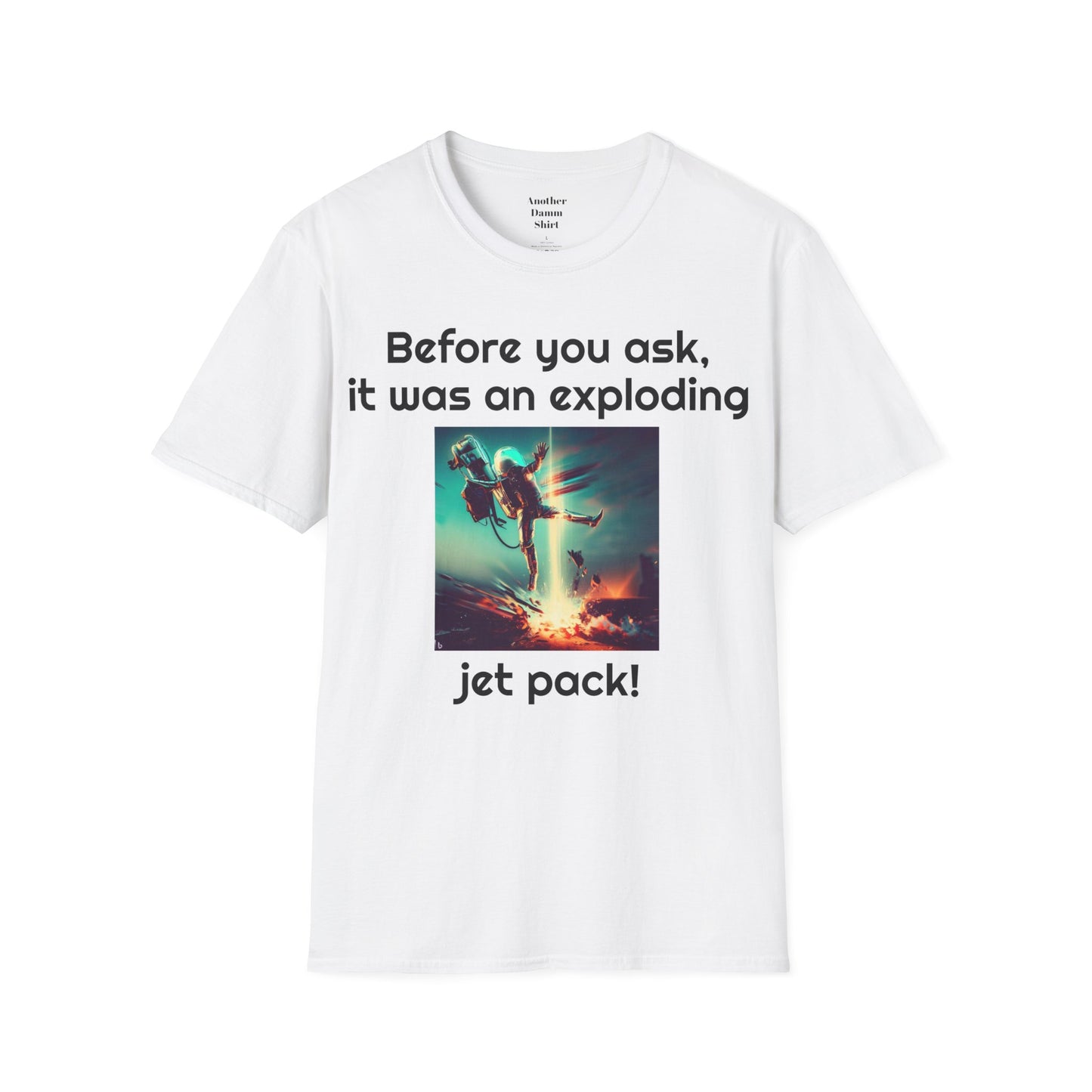 Before you ask. It was an exploding jet pack! - Unisex Soft-style T Shirt | Amputee Humor, Amputation Conversation Starter, Amputee Gift