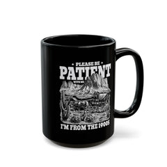 Please Be Patient With Me Im From The 1900s, Graphic Black Mug (11oz, 15oz)