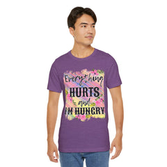 EVERYTHING HURTS And I'm Hungry - Unisex T-Shirt