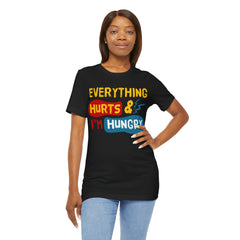 EVERYTHING HURTS And I'm Hungry - Unisex T-Shirt