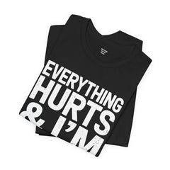 EVERYTHING HURTS & I'M TIRED - Unisex T-Shirt
