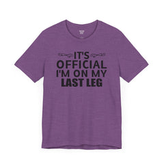 Its OFFICIAL I'm on my LAST LEG - Unisex Short Sleeve Tee | Amputee Awareness,Limb Awareness,Leg Amputee,Gift For Him, Gift For Her,LostLeg