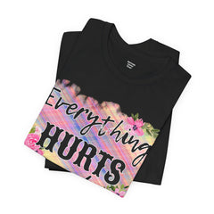 EVERYTHING HURTS And I'm Hungry - Unisex T-Shirt