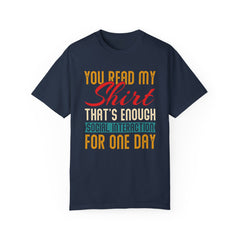 Humorous Unisex Garment-Dyed T-Shirt - "You Read My Shirt, That's Enough Social Interaction For One Day"