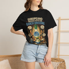 Ranch Dressing Funny T‑Shirt — "Europeans: Obsessed With Our Ranch Dressing"