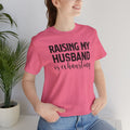 Raising My Husband Is Exhausting - Unisex Jersey Short Sleeve Tee