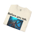 Before You Ask. Yes, it was a giant squid! - Unisex T Shirt