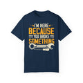 I'm Here Because YOU Broke Something, Comfort Colors Unisex Relaxed Fit T Shirt