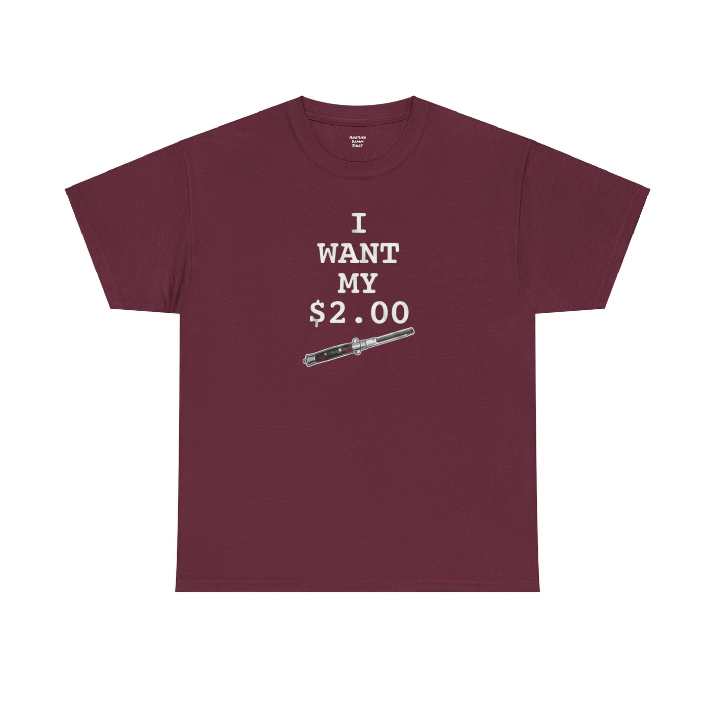 Better Off Dead I Want My $2.00  - Unisex Heavy Cotton Tee