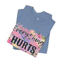 EVERYTHING HURTS And I'm Hungry - Unisex T-Shirt