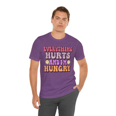 EVERYTHING HURTS And I'm Hungry - Unisex T-Shirt