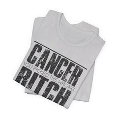 CANCER You Picked The Wrong BITCH - Unisex Jersey Short Sleeve Tee / Cancer Awareness / Breast Cancer /Positve Health / Survivor