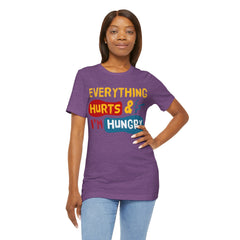 EVERYTHING HURTS And I'm Hungry - Unisex T-Shirt