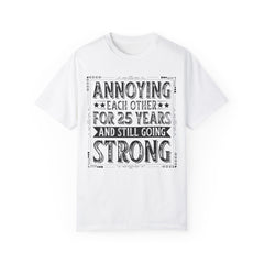 Annoying Each Other 25 Years Strong Unisex Garment-Dyed T-Shirt - Perfect Gift for Couples and Anniversaries
