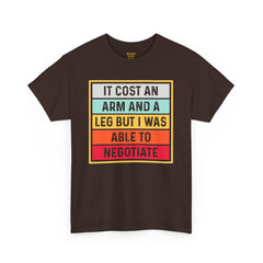 It Cost An Arm And A Leg But I Was Able to Negotiate -  T Shirt
