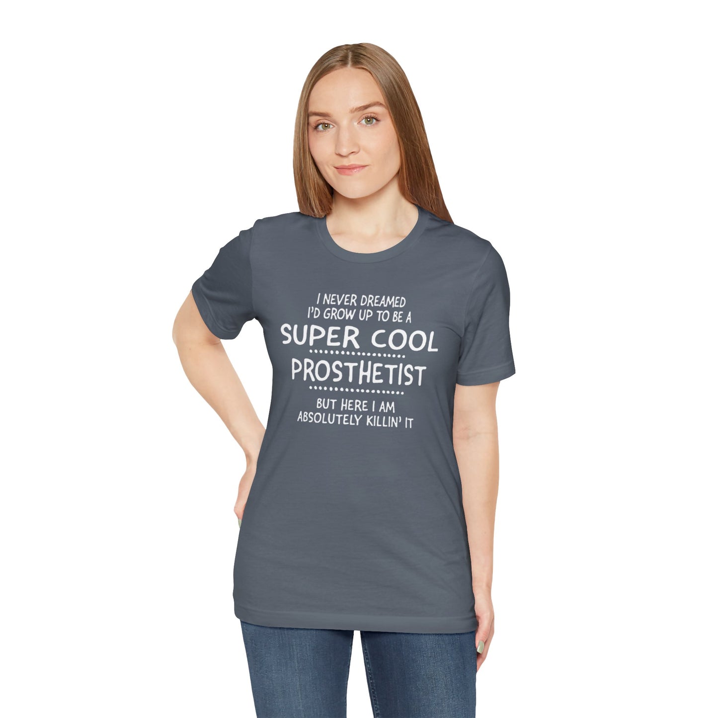 Super Cool Prosthetist Quote - Graphic Unisex T Shirt