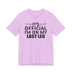 Its OFFICIAL I'm on my LAST LEG - Unisex Short Sleeve Tee | Amputee Awareness,Limb Awareness,Leg Amputee,Gift For Him, Gift For Her,LostLeg