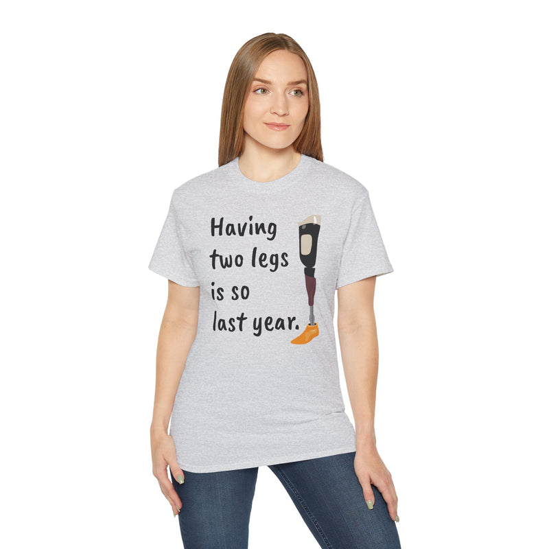 Having Two Legs Is So Last Year / Amputee / Amputation/ One Leg / Above The Knee / Unisex Ultra Cotton Tee