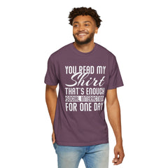 Humorous Unisex Garment-Dyed T-Shirt - "You Read My Shirt, That's Enough Social Interaction For One Day"