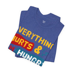 EVERYTHING HURTS And I'm Hungry - Unisex T-Shirt