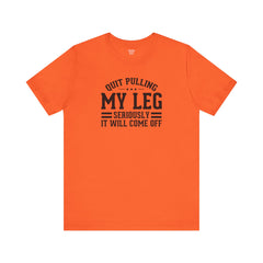 Quit Pulling My Leg - Unisex Short Sleeve Tee | Amputee Awareness,Limb Awareness,Leg Amputee,Gift For Him,Gift For Her,Leg Amputee Gift