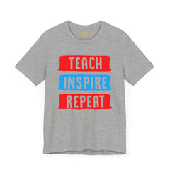 TEACH INSPIRE REPEAT  / Education / Teaching / Elementary /Middle / High School / Teachers / Bold / Unisex Jersey Short Sleeve T Shirt