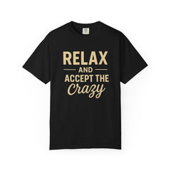 Relax and Accept the Crazy Unisex Garment-Dyed T-Shirt, Funny Tee, Casual Wear, Gift Idea, Relaxation Shirt, Summer Fashion