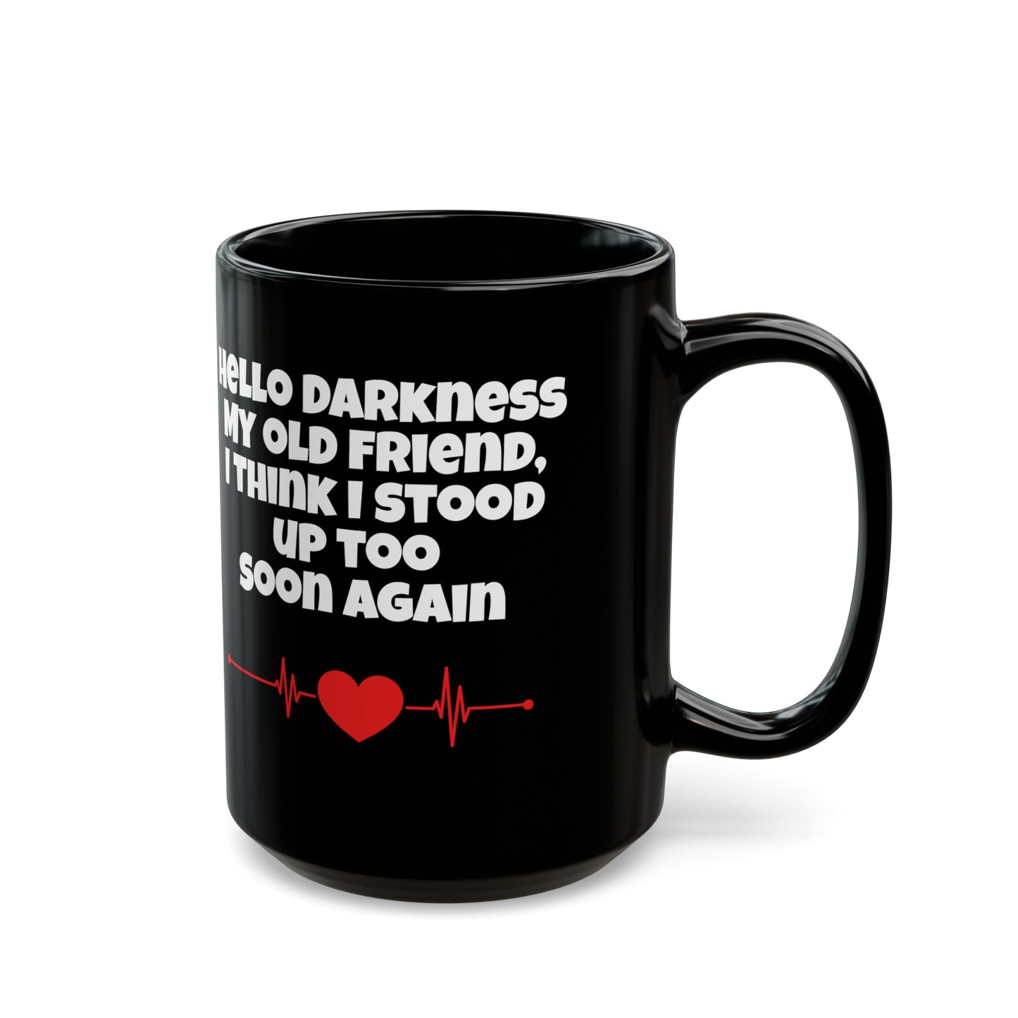 Hello Darkness My Old Friend, I Think I Stood Up Too Soon Again Graphic Black Mug (11oz, 15oz)