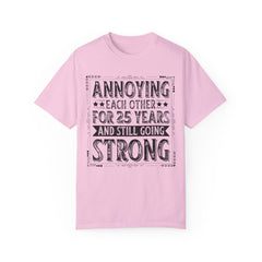 Annoying Each Other 25 Years Strong Unisex Garment-Dyed T-Shirt - Perfect Gift for Couples and Anniversaries