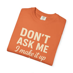 Don't Ask Me Unisex Garment-Dyed T-Shirt: Casual Humor Tee, Funny Gift, Everyday Wear, Unique Style, Perfect for Friends