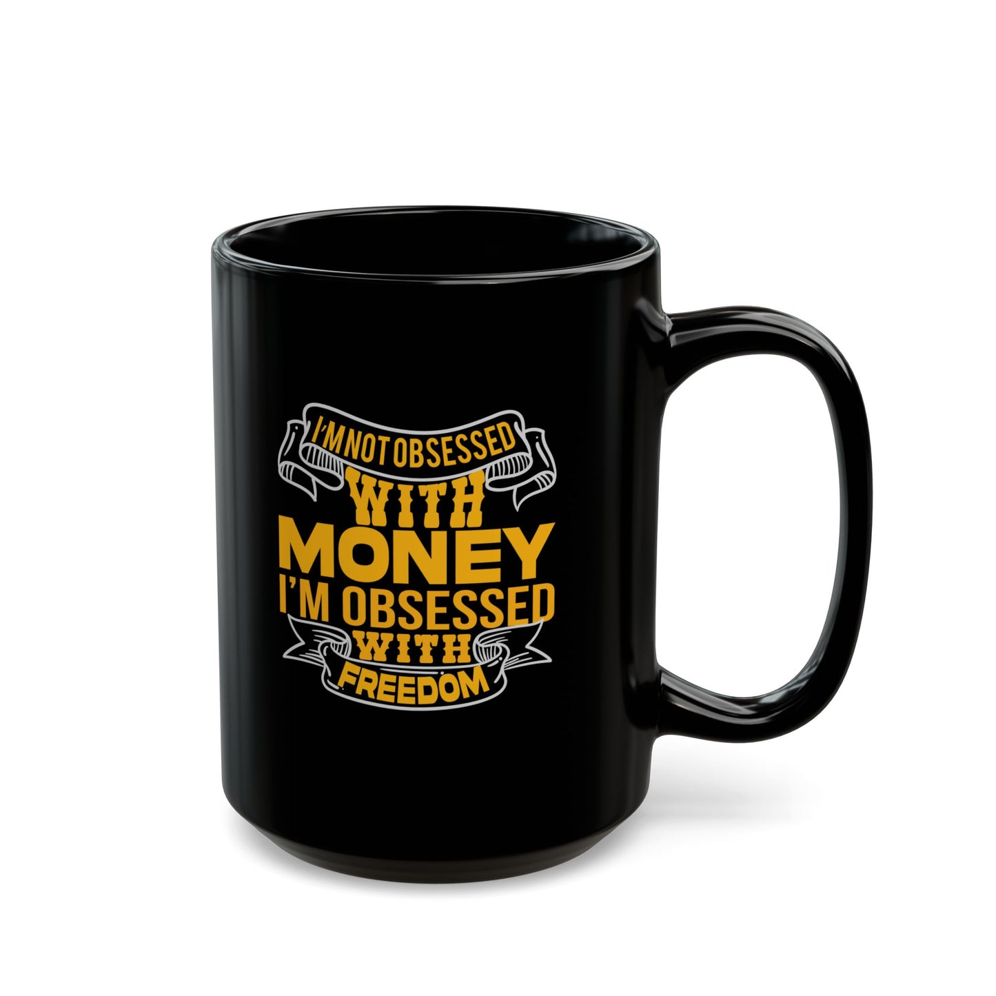 I'm Not Obsessed With Money, I'm Obsessed With Freedom - Graphic Black Mug (11oz, 15oz)